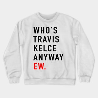 Who’s Travis Kelce Anyway Ew. Crewneck Sweatshirt